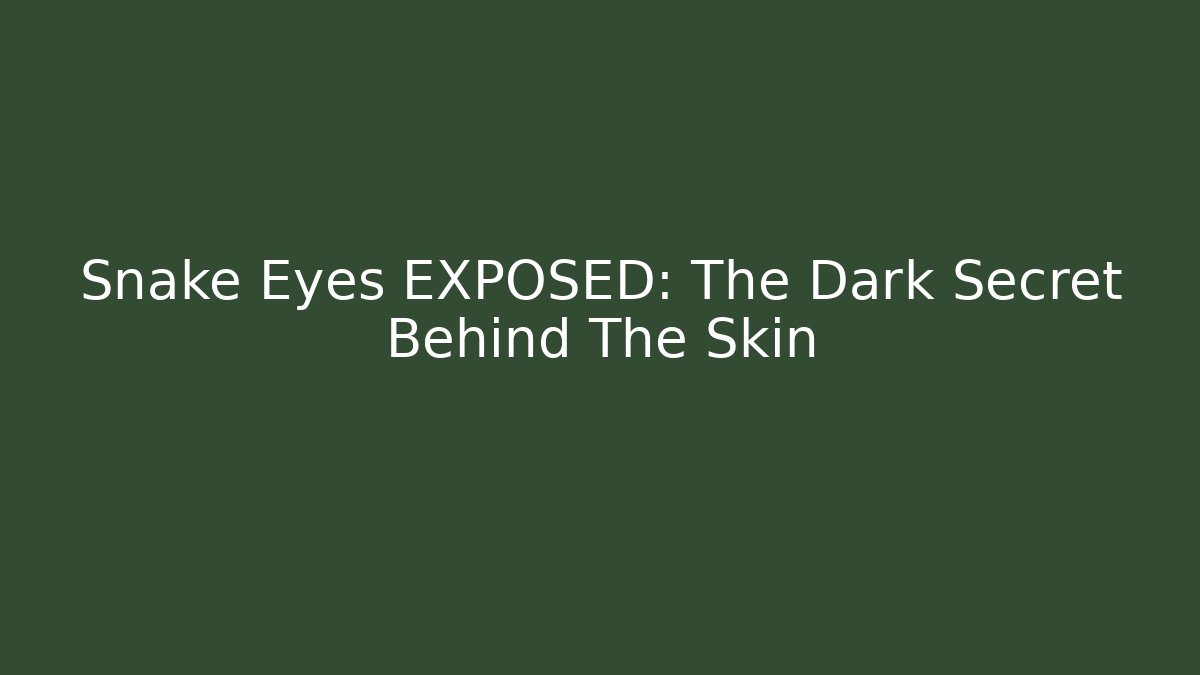 Snake Eyes EXPOSED: The Dark Secret Behind The Skin