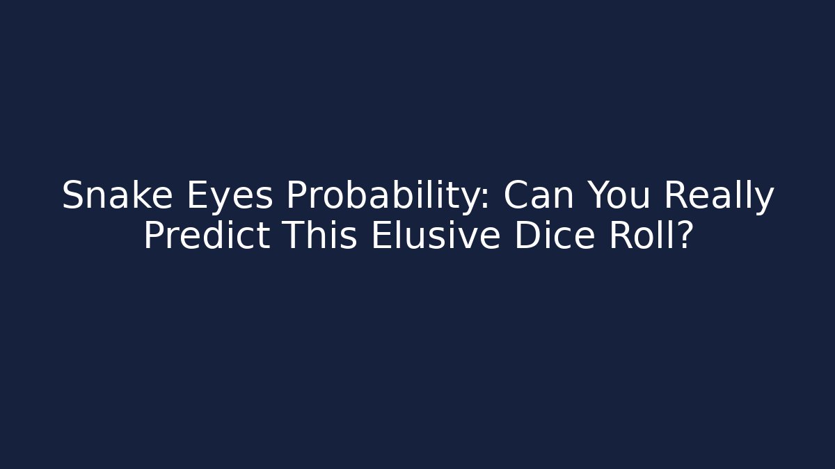 Snake Eyes Probability: Can You Really Predict This Elusive Dice Roll?