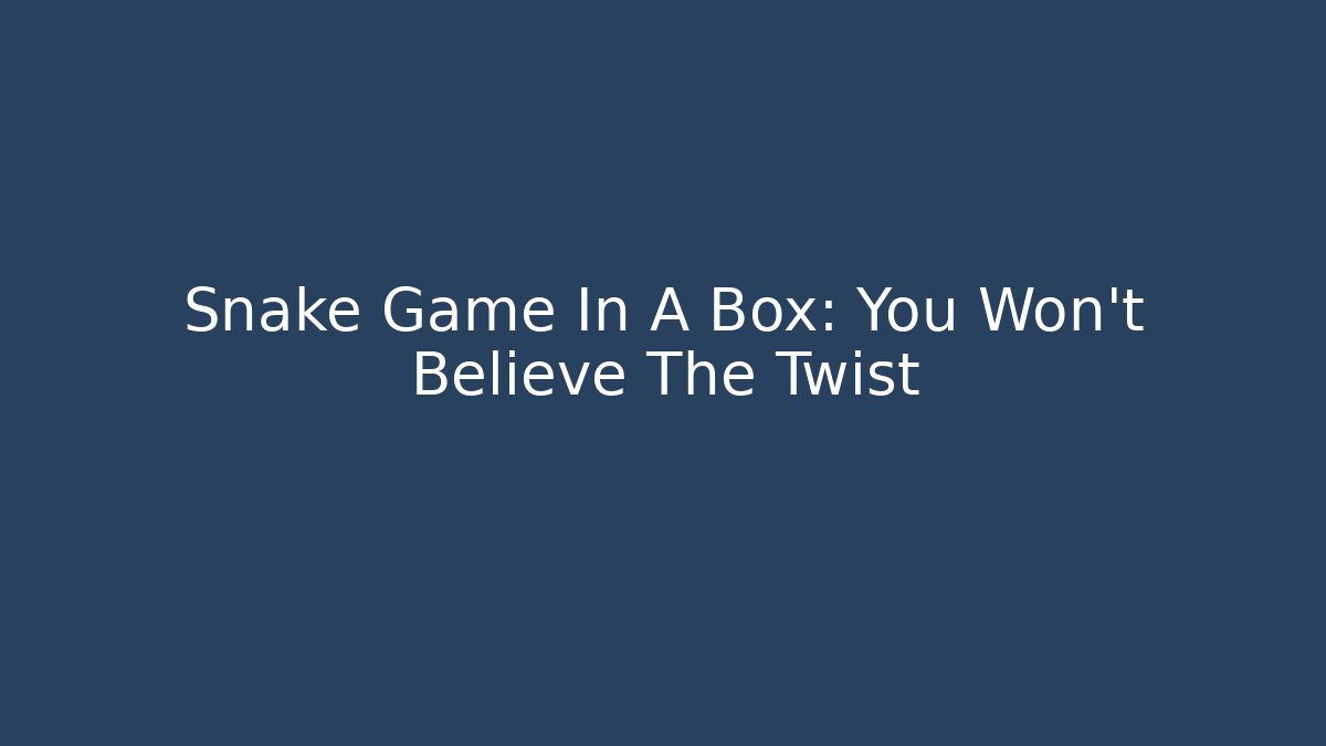 Snake Game In A Box: You Won't Believe The Twist