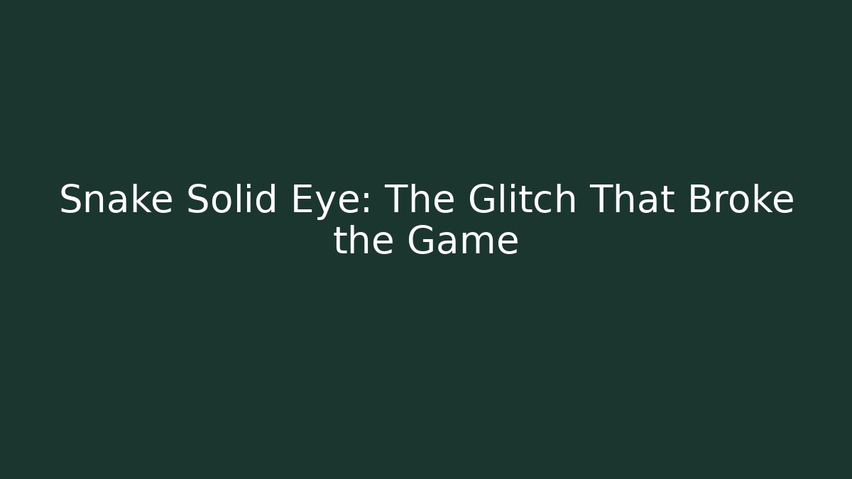 Snake Solid Eye: The Glitch That Broke the Game