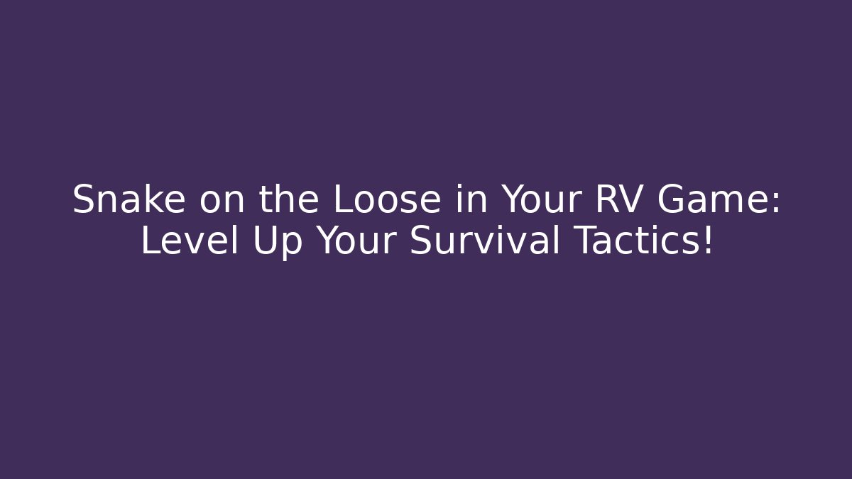 Snake on the Loose in Your RV Game: Level Up Your Survival Tactics!