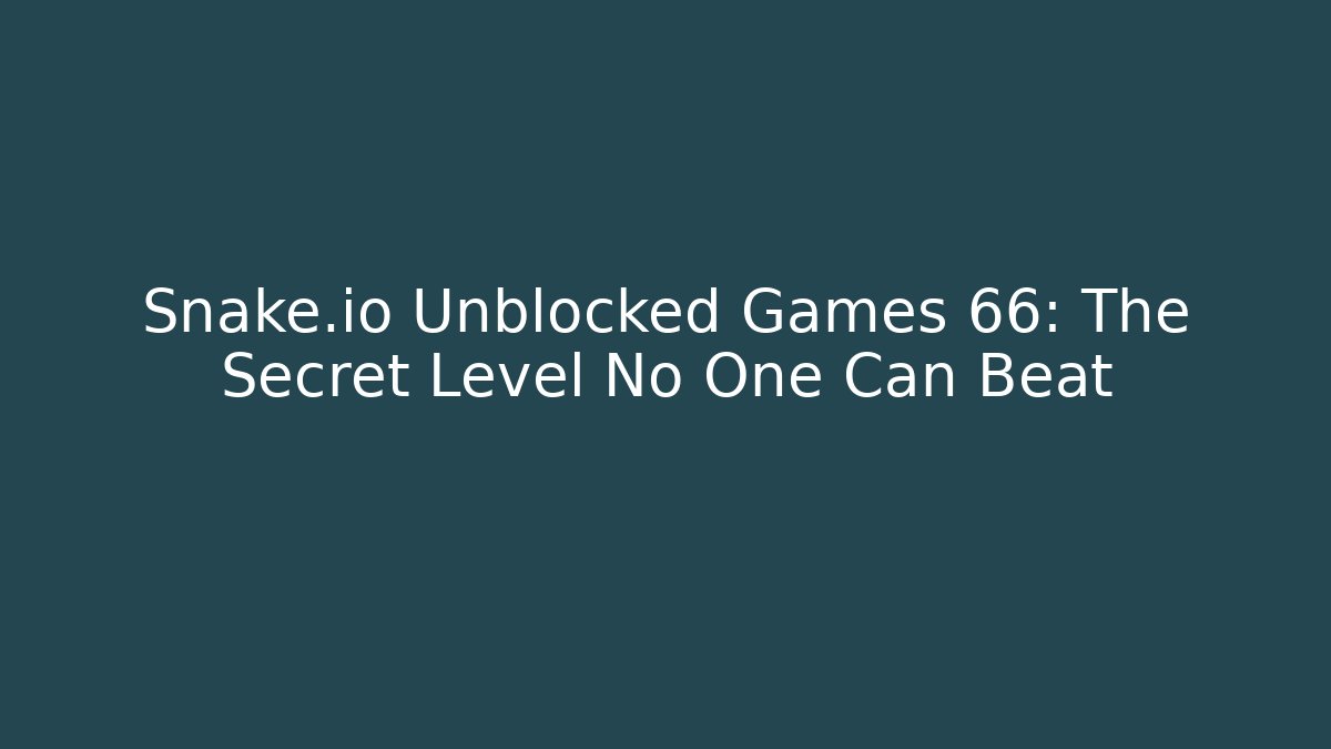 Snake.io Unblocked Games 66: The Secret Level No One Can Beat