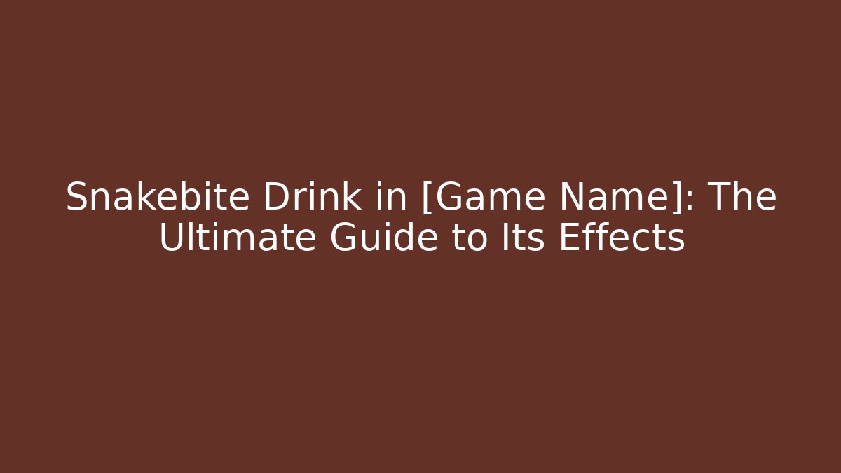 Snakebite Drink in [Game Name]: The Ultimate Guide to Its Effects