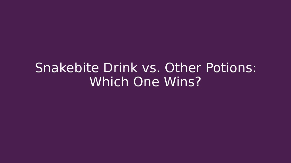 Snakebite Drink vs. Other Potions: Which One Wins?