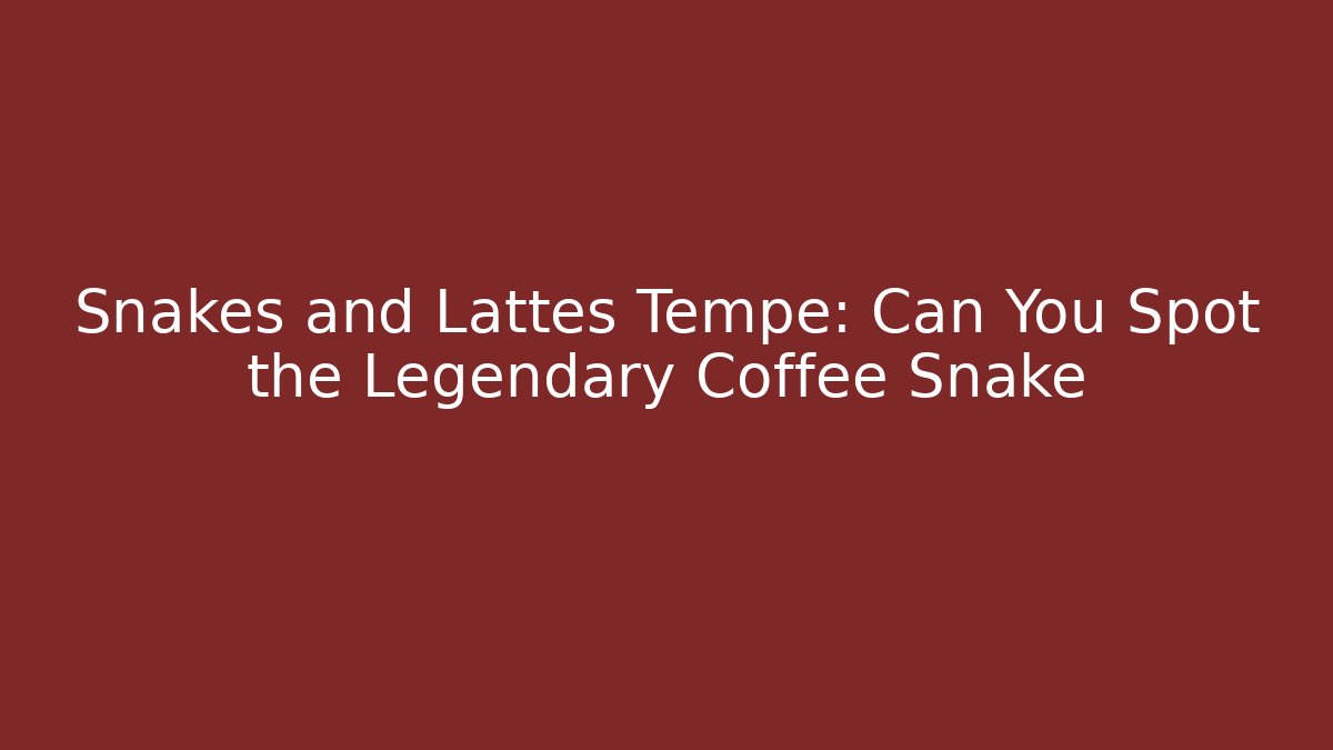 Snakes and Lattes Tempe: Can You Spot the Legendary Coffee Snake