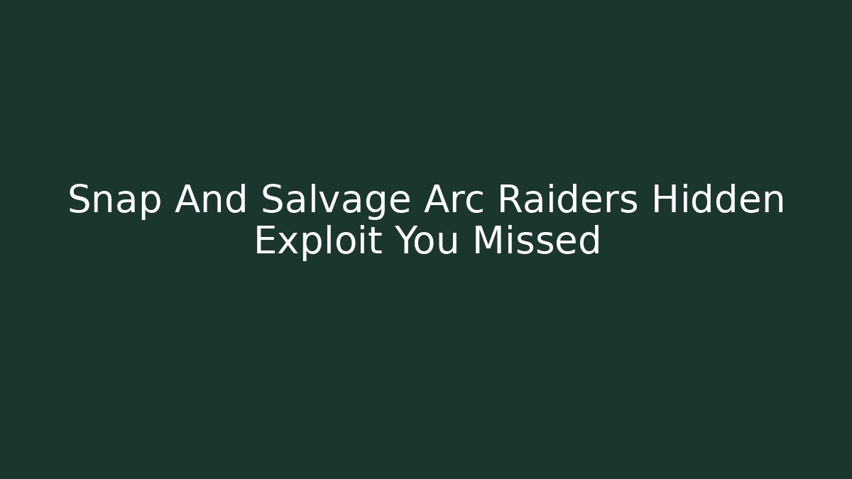 Snap And Salvage Arc Raiders Hidden Exploit You Missed - Critter Realm