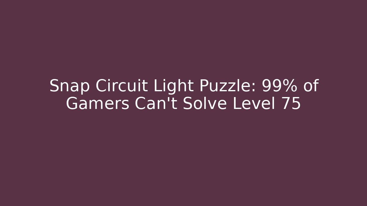 Snap Circuit Light Puzzle: 99% of Gamers Can't Solve Level 75