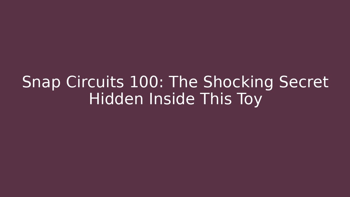 Snap Circuits 100: The Shocking Secret Hidden Inside This Toy - Critter Realm
