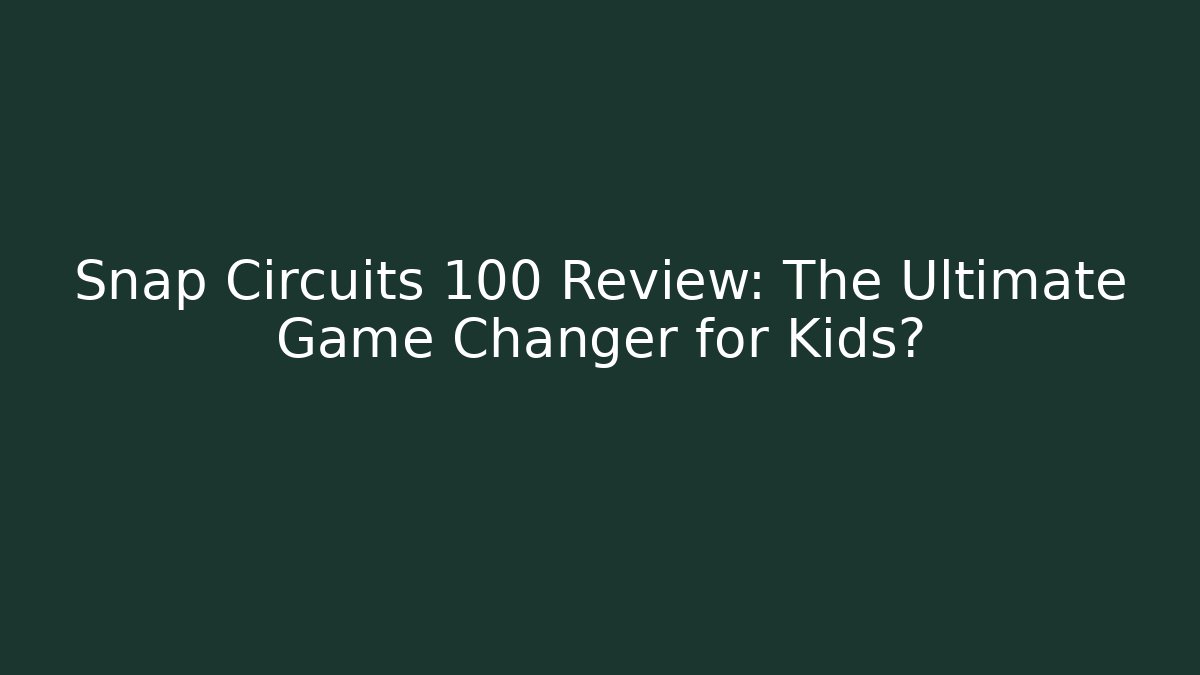 Snap Circuits 100 Review: The Ultimate Game Changer for Kids?