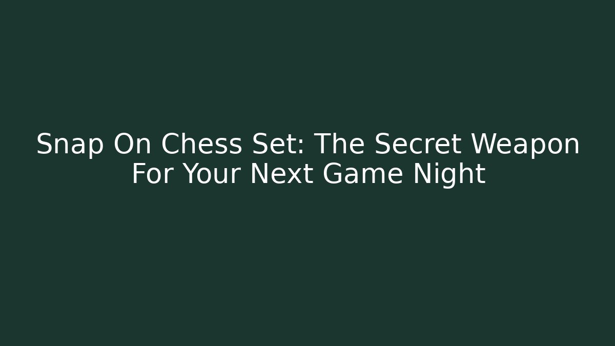 Snap On Chess Set: The Secret Weapon For Your Next Game Night
