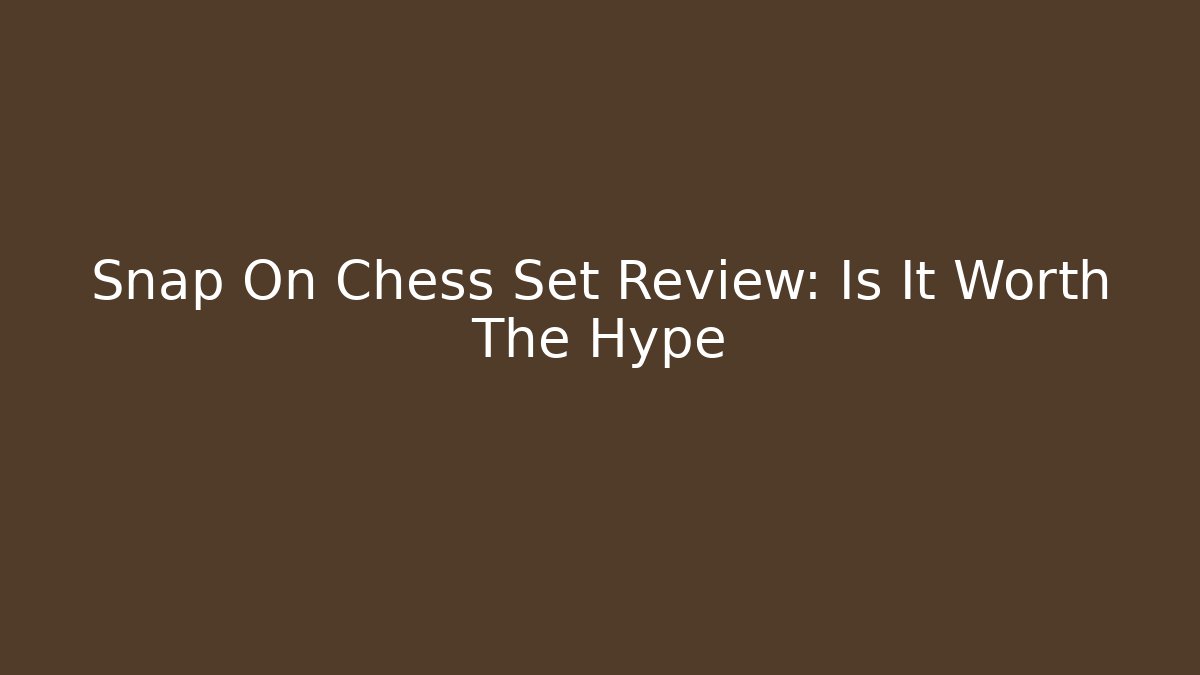 Snap On Chess Set Review: Is It Worth The Hype