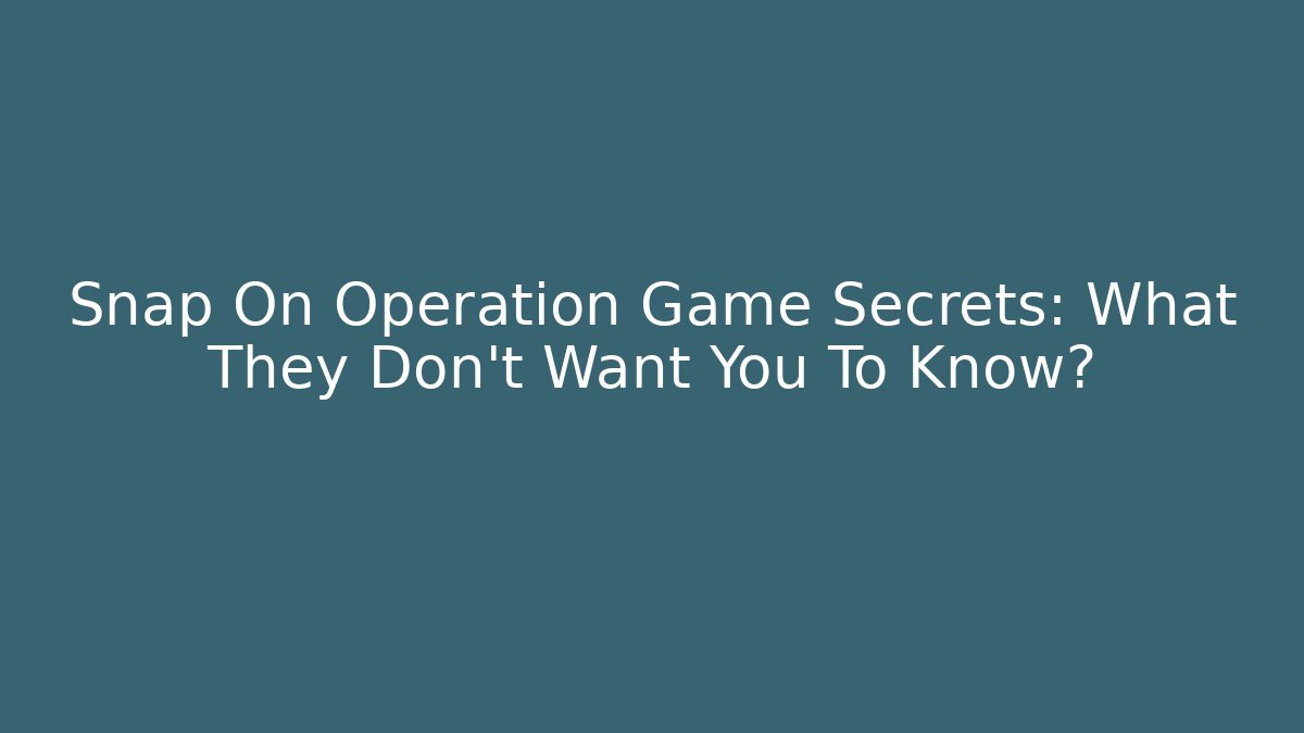 Snap On Operation Game Secrets: What They Don't Want You To Know?