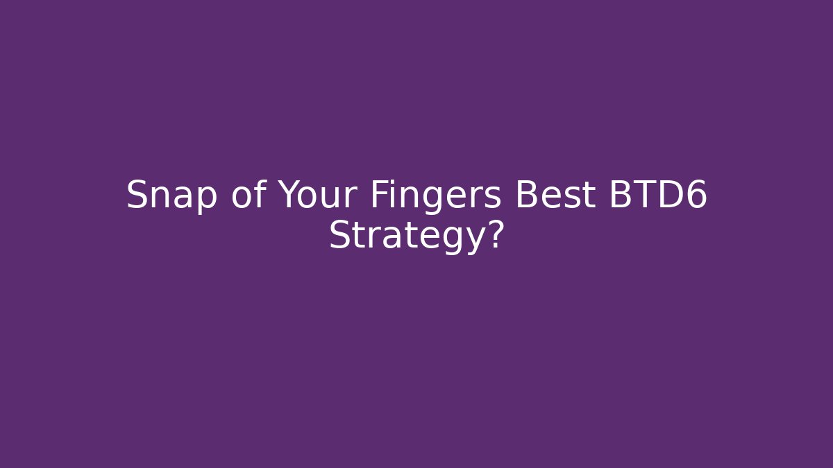 Snap of Your Fingers Best BTD6 Strategy?