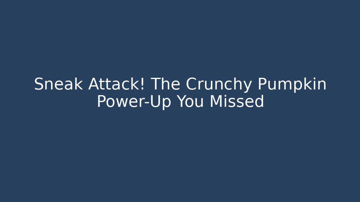 Sneak Attack! The Crunchy Pumpkin Power-Up You Missed