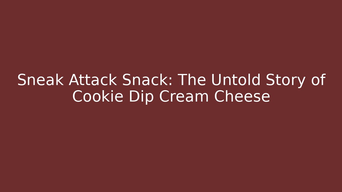 Sneak Attack Snack: The Untold Story of Cookie Dip + Cream Cheese