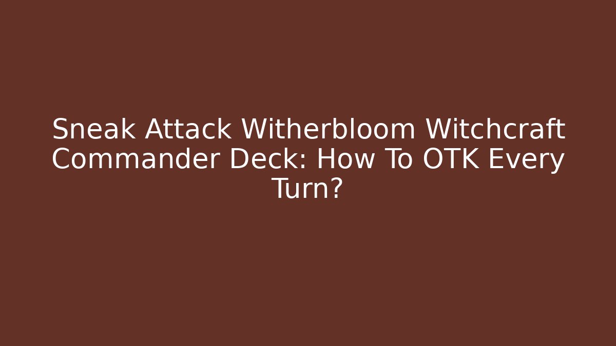 Sneak Attack Witherbloom Witchcraft Commander Deck: How To OTK Every Turn?