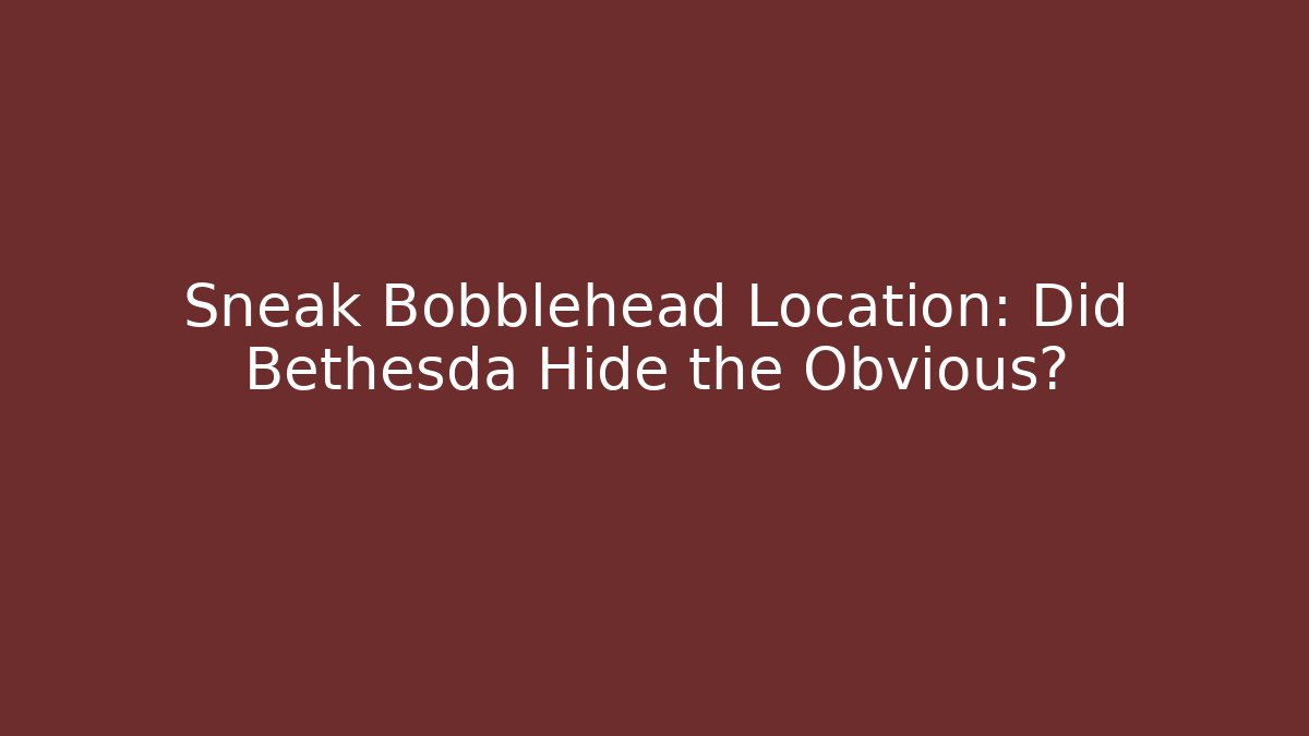 Sneak Bobblehead Location: Did Bethesda Hide the Obvious?