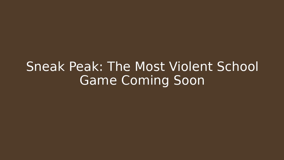 Sneak Peak: The Most Violent School Game Coming Soon