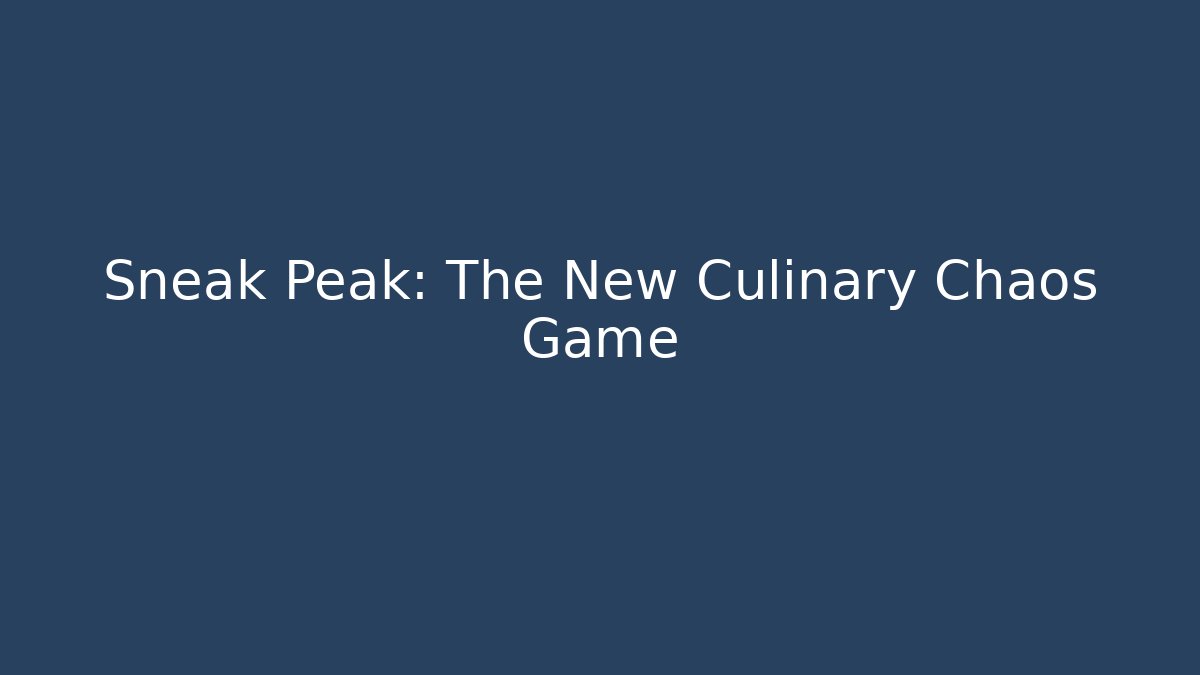 Sneak Peak: The New Culinary Chaos Game
