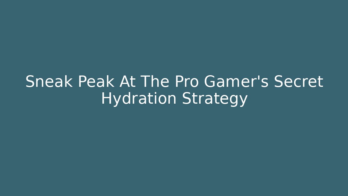 Sneak Peak At The Pro Gamer's Secret Hydration Strategy