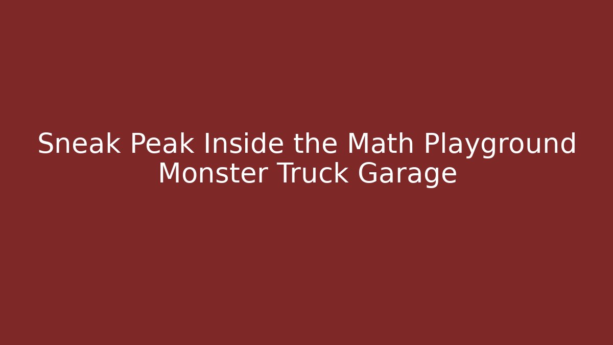 Sneak Peak Inside the Math Playground Monster Truck Garage
