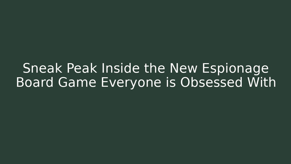 Sneak Peak Inside the New Espionage Board Game Everyone is Obsessed With