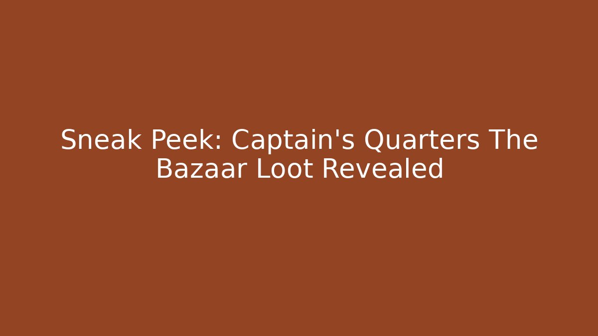 Sneak Peek: Captain's Quarters The Bazaar Loot Revealed