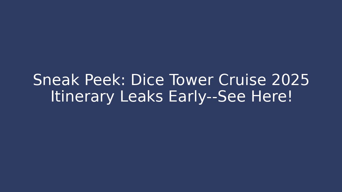 Sneak Peek: Dice Tower Cruise 2025 Itinerary Leaks Early—See Here!