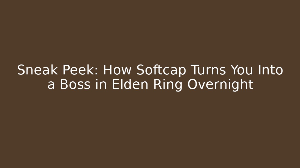 Sneak Peek: How Softcap Turns You Into a Boss in Elden Ring Overnight