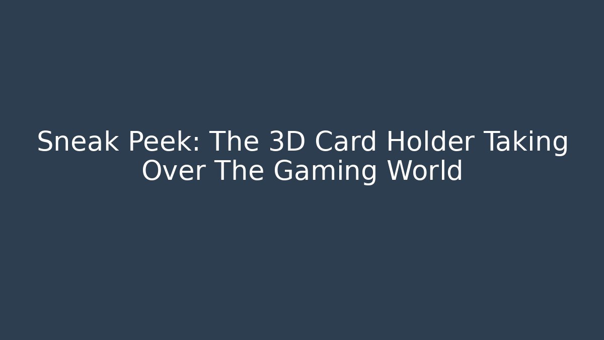 Sneak Peek: The 3D Card Holder Taking Over The Gaming World