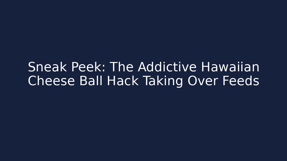 Sneak Peek: The Addictive Hawaiian Cheese Ball Hack Taking Over Feeds