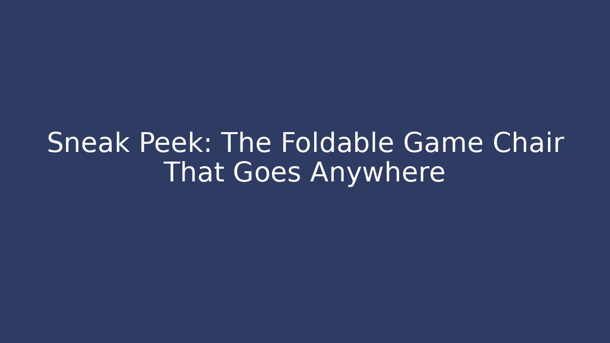 Sneak Peek: The Foldable Game Chair That Goes Anywhere