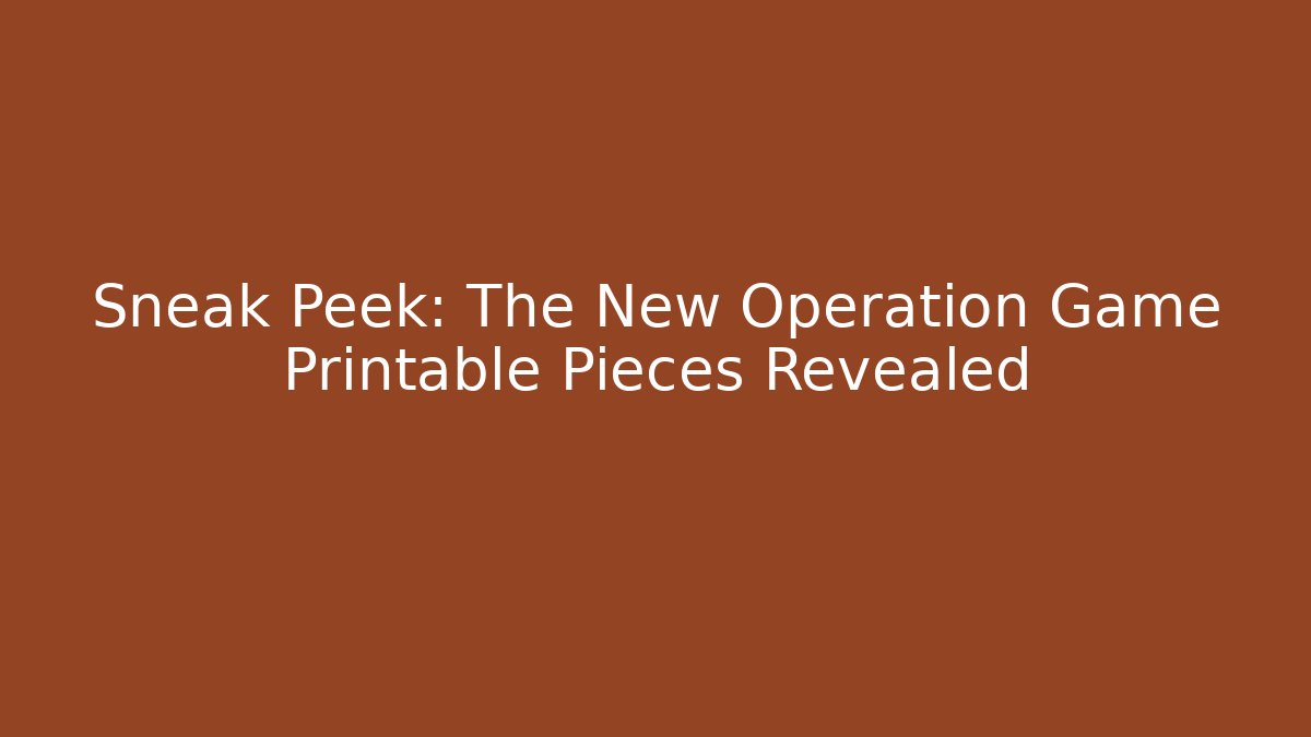 Sneak Peek: The New Operation Game Printable Pieces Revealed