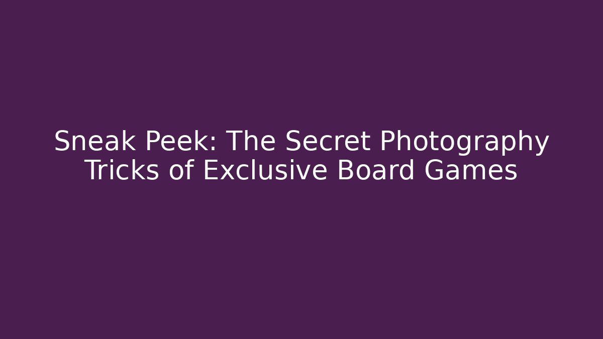 Sneak Peek: The Secret Photography Tricks of Exclusive Board Games