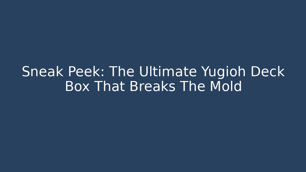 Sneak Peek: The Ultimate Yugioh Deck Box That Breaks The Mold