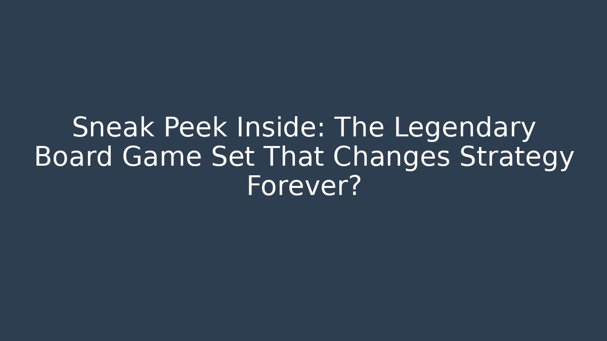 Sneak Peek Inside: The Legendary Board Game Set That Changes Strategy Forever?