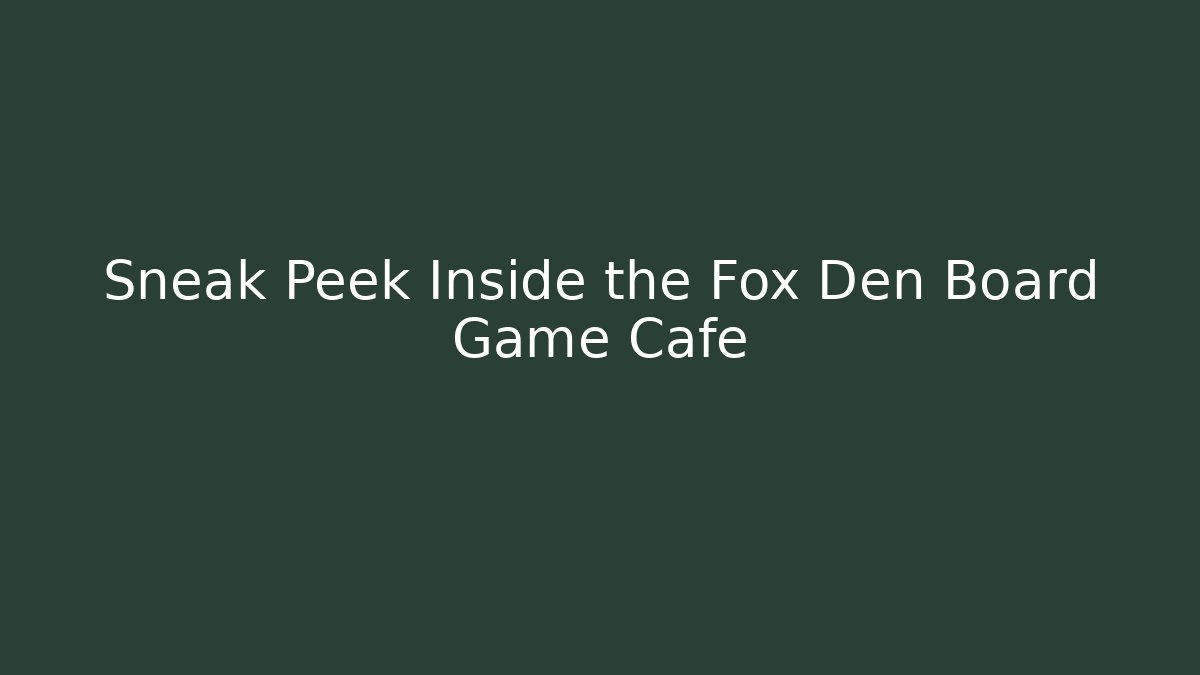 Sneak Peek Inside the Fox Den Board Game Cafe - Critter Realm