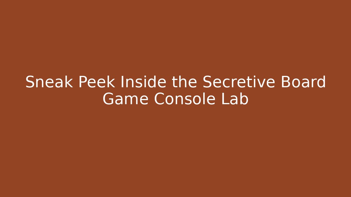 Sneak Peek Inside the Secretive Board Game Console Lab