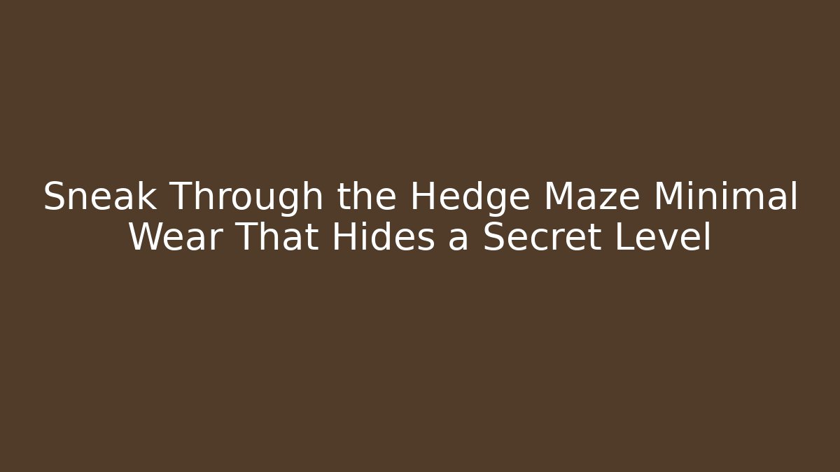 Sneak Through the Hedge Maze Minimal Wear That Hides a Secret Level