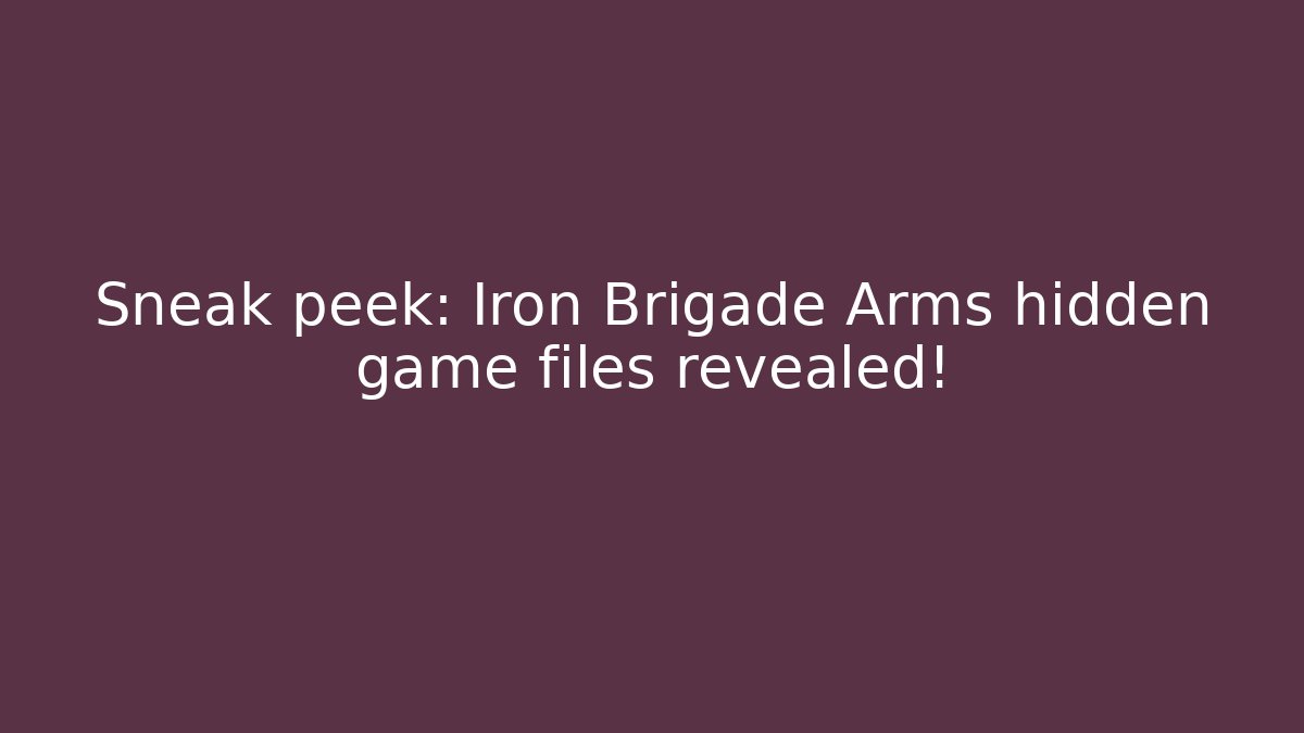 Sneak peek: Iron Brigade Arms hidden game files revealed!