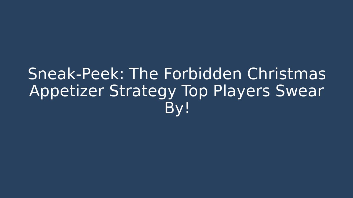 Sneak-Peek: The Forbidden Christmas Appetizer Strategy Top Players Swear By!