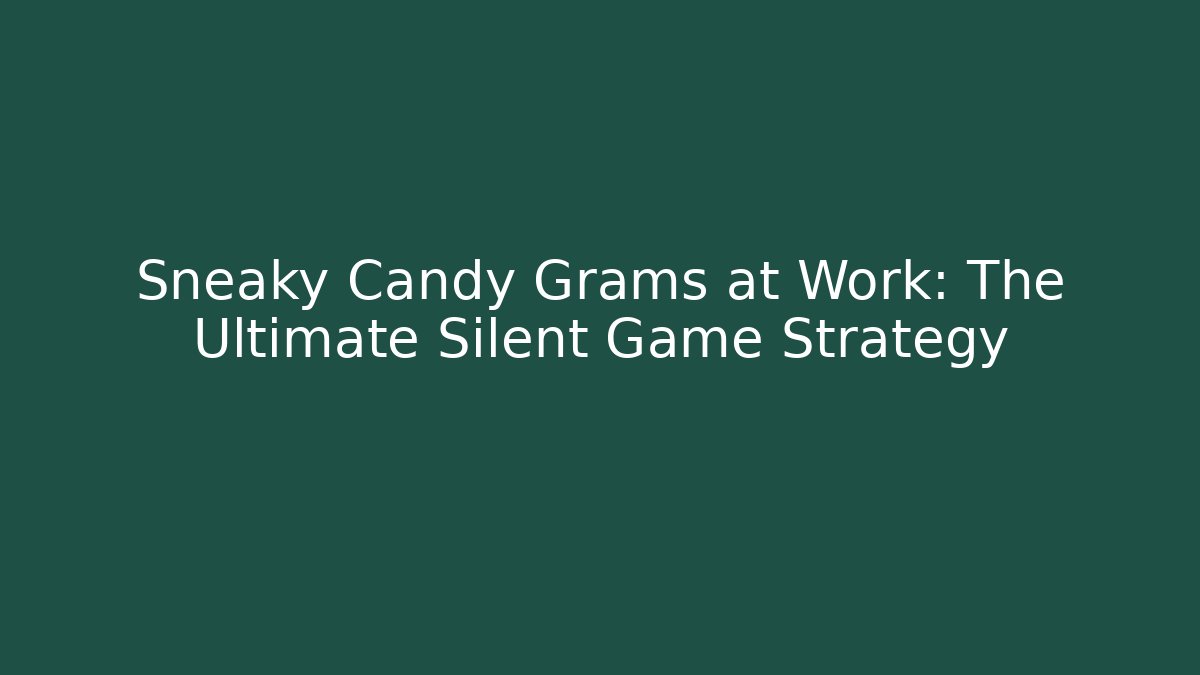 Sneaky Candy Grams at Work: The Ultimate Silent Game Strategy