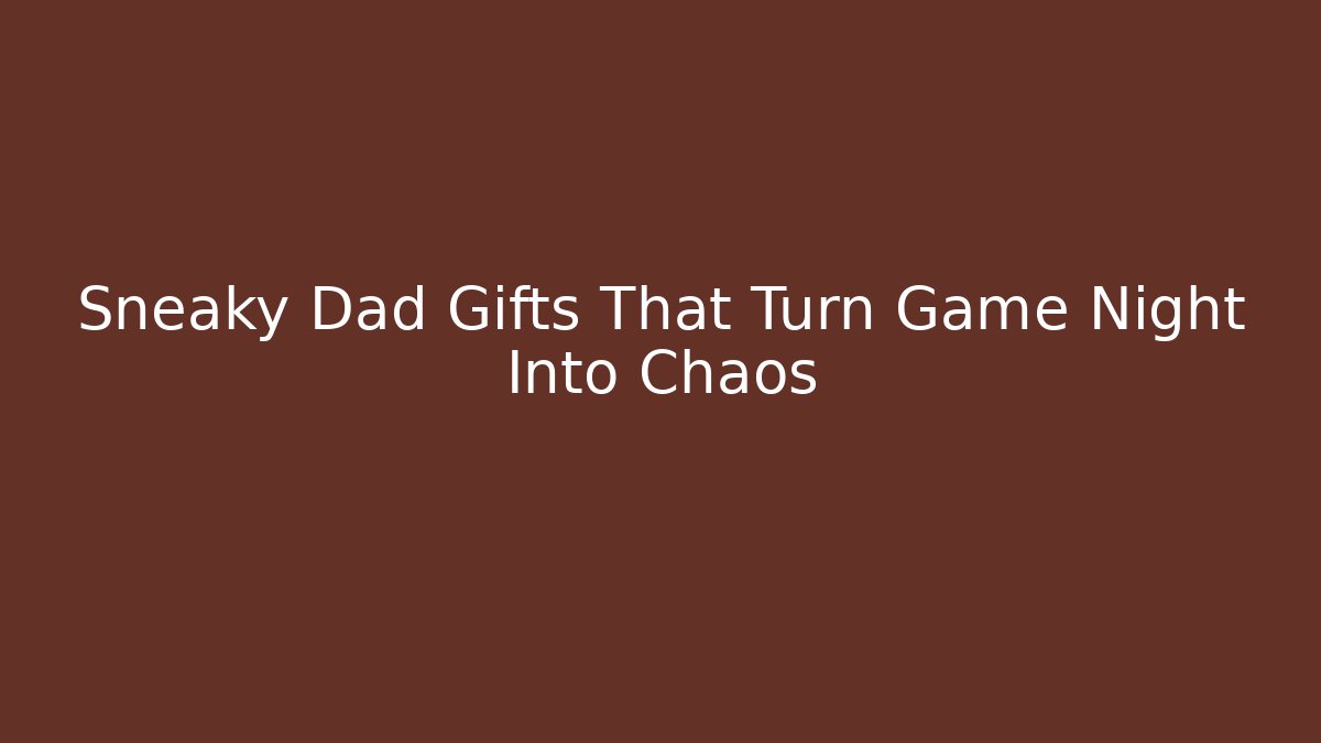 Sneaky Dad Gifts That Turn Game Night Into Chaos