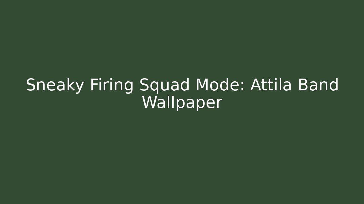 Sneaky Firing Squad Mode: Attila Band Wallpaper