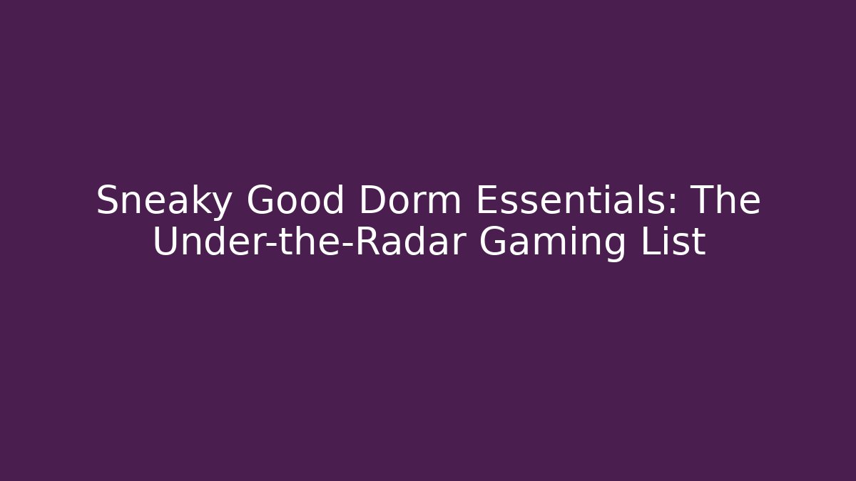 Sneaky Good Dorm Essentials: The Under-the-Radar Gaming List - Critter Realm