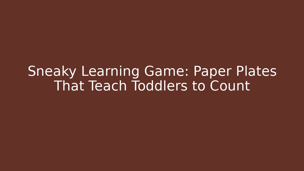 Sneaky Learning Game: Paper Plates That Teach Toddlers to Count