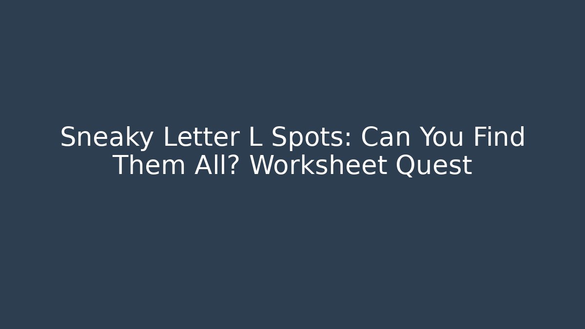 Sneaky Letter L Spots: Can You Find Them All? Worksheet Quest