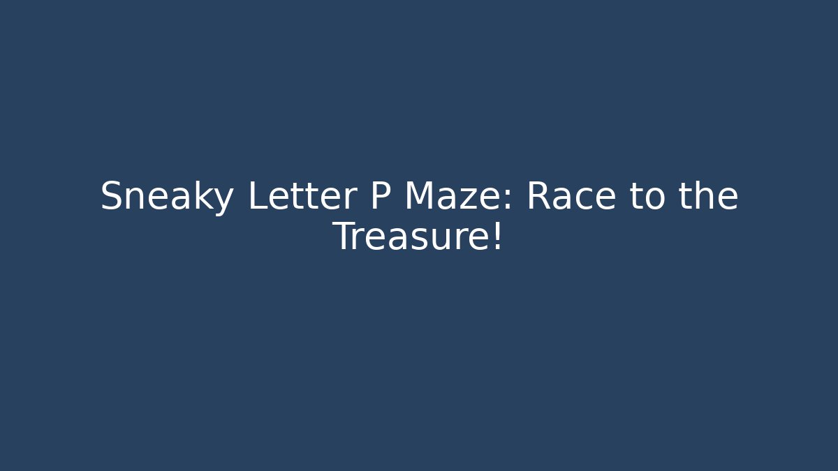 Sneaky Letter P Maze: Race to the Treasure!