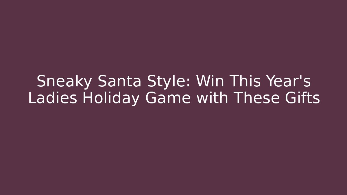 Sneaky Santa Style: Win This Year’s Ladies Holiday Game with These Gifts