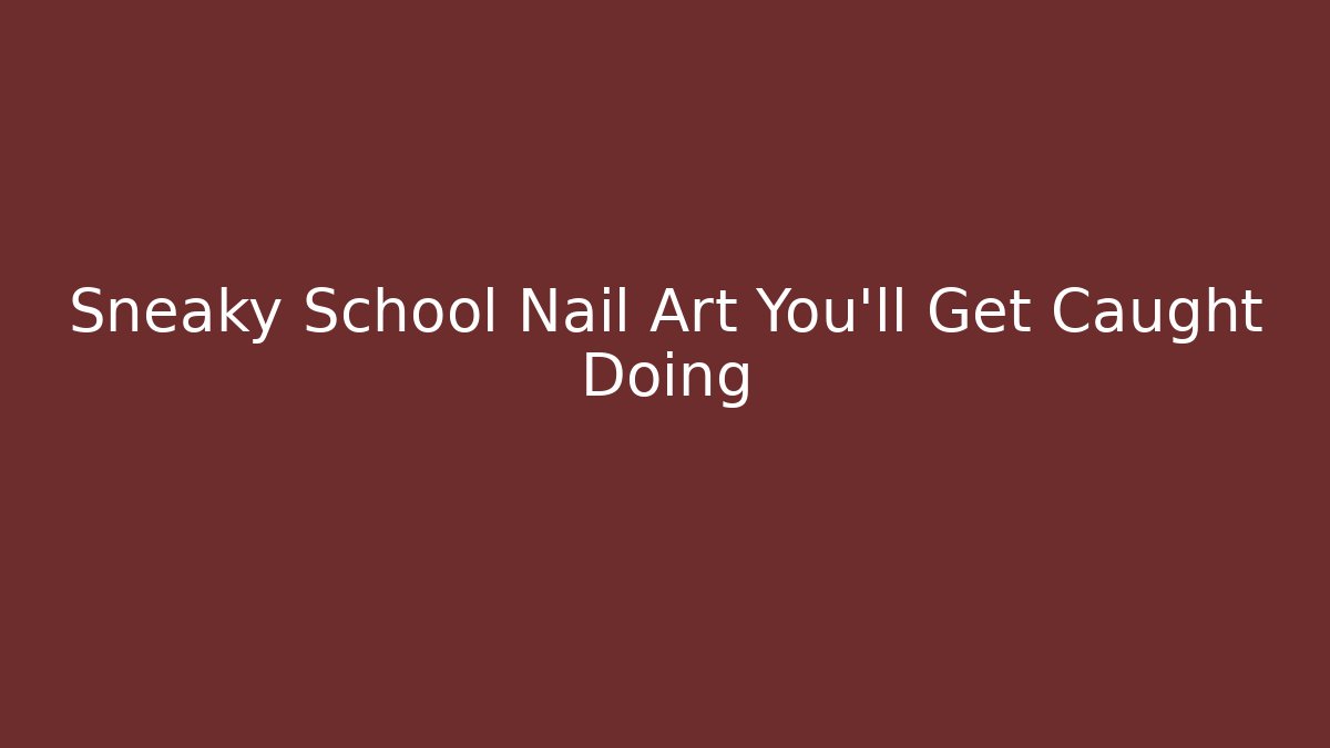 Sneaky School Nail Art You'll Get Caught Doing